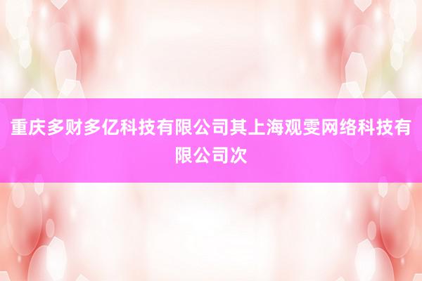 重庆多财多亿科技有限公司其上海观雯网络科技有限公司次