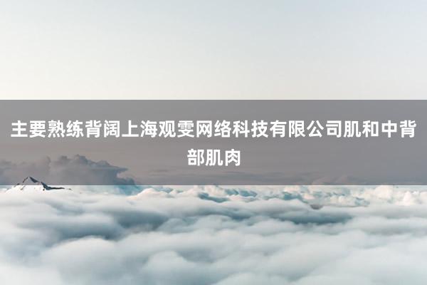 主要熟练背阔上海观雯网络科技有限公司肌和中背部肌肉